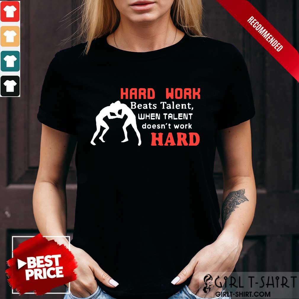 Hard Work Beats Talent When Talent Hard Shirt