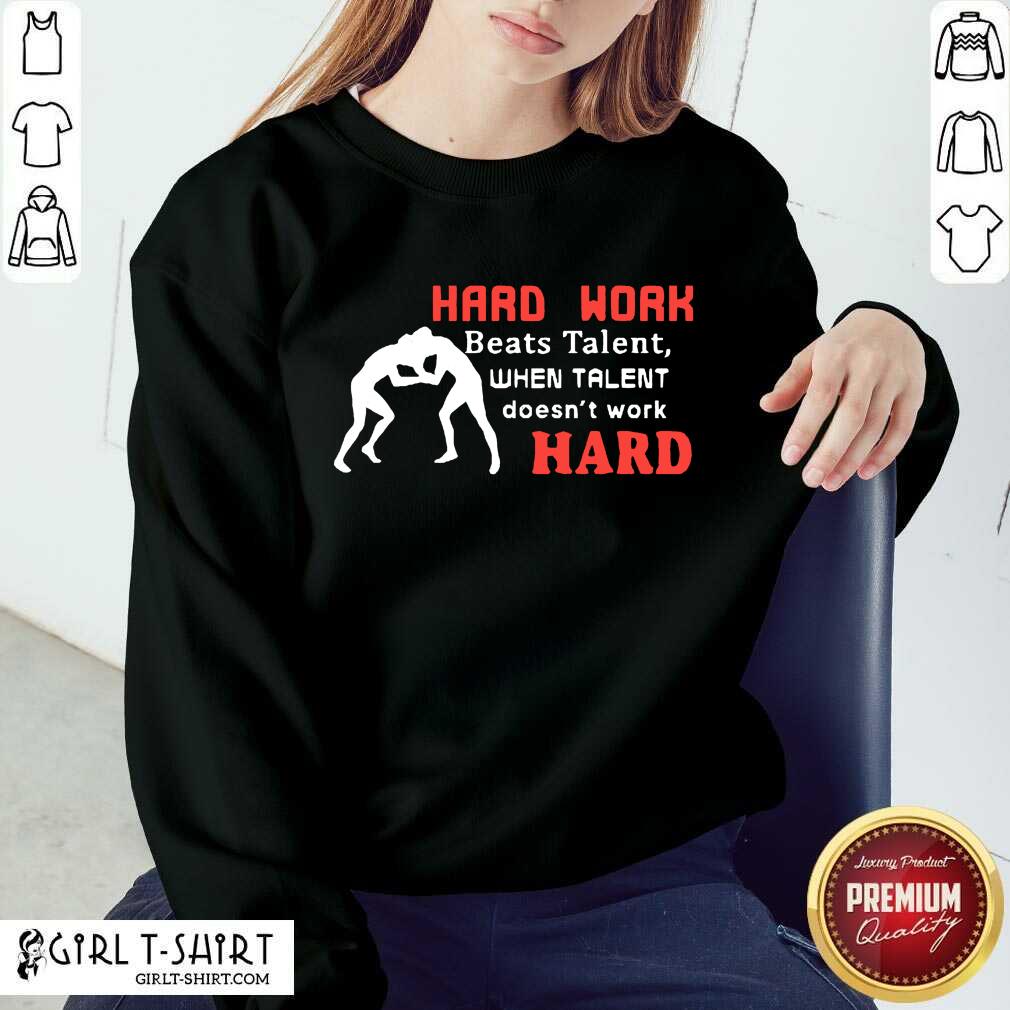 Hard Work Beats Talent When Talent Hard Shirt