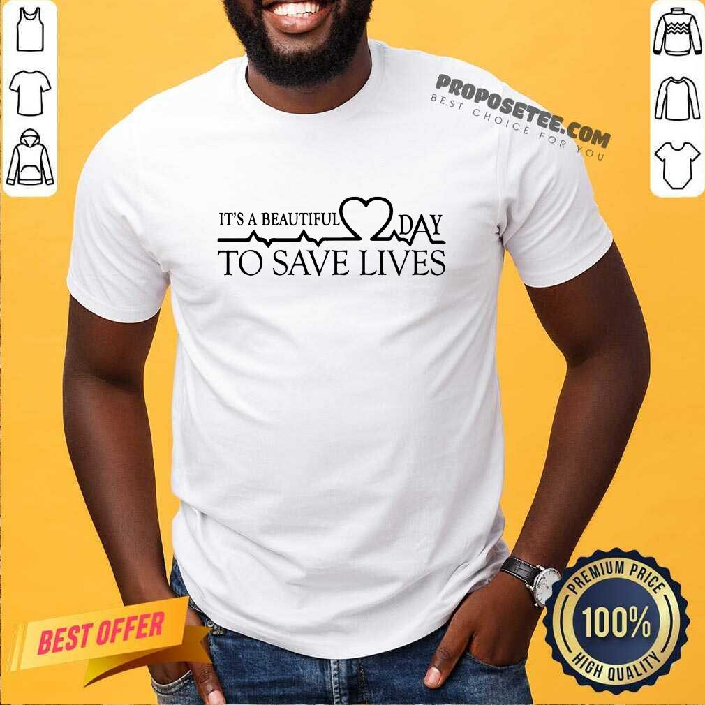 Heart Rate It's A Beautiful Day To Save Lives Shirt