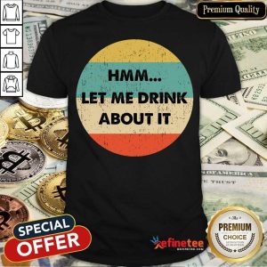 Let Me Drink About It Vintage Shirt