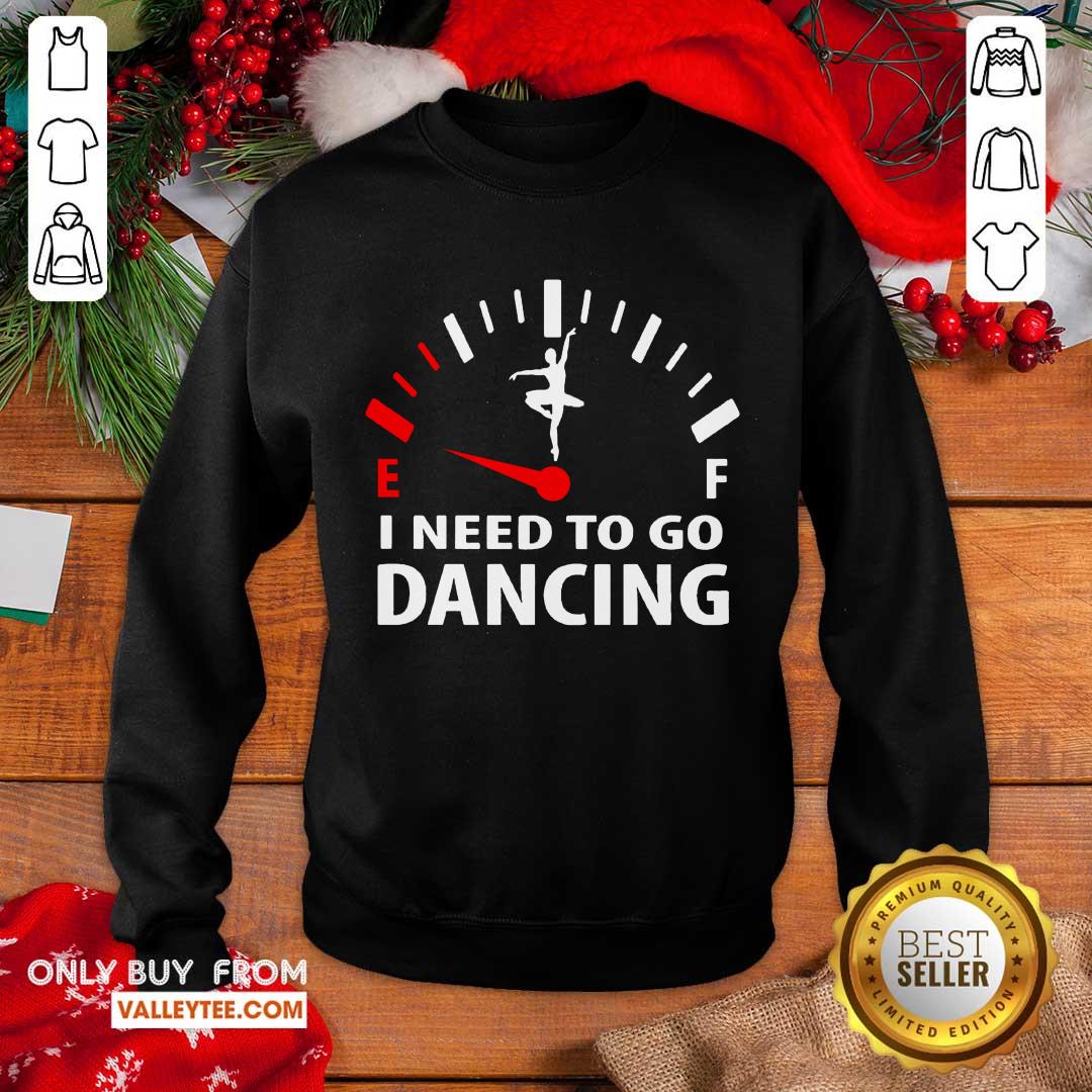 High Quality Ballet Ef I Need To Go Dancing Shirt