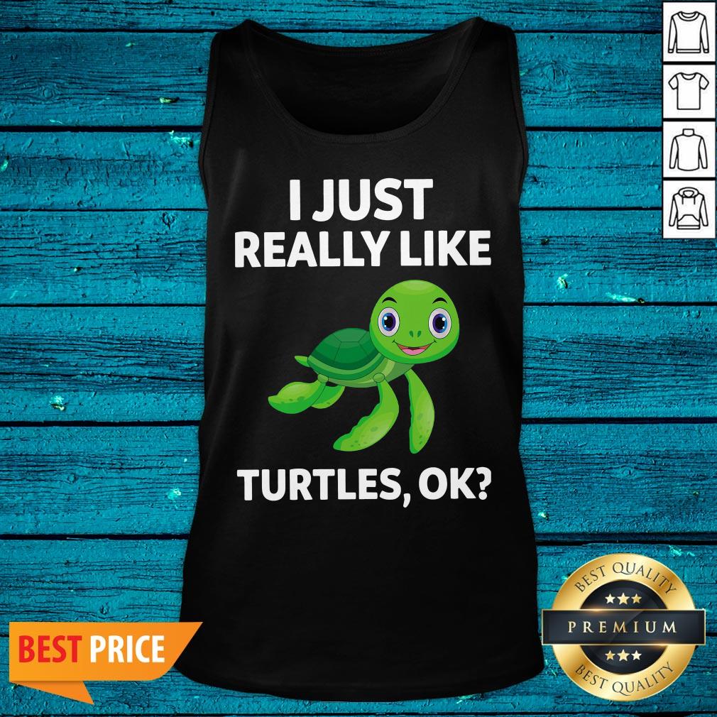 High Quality I Just Really Like Turtles Ok Shirt
