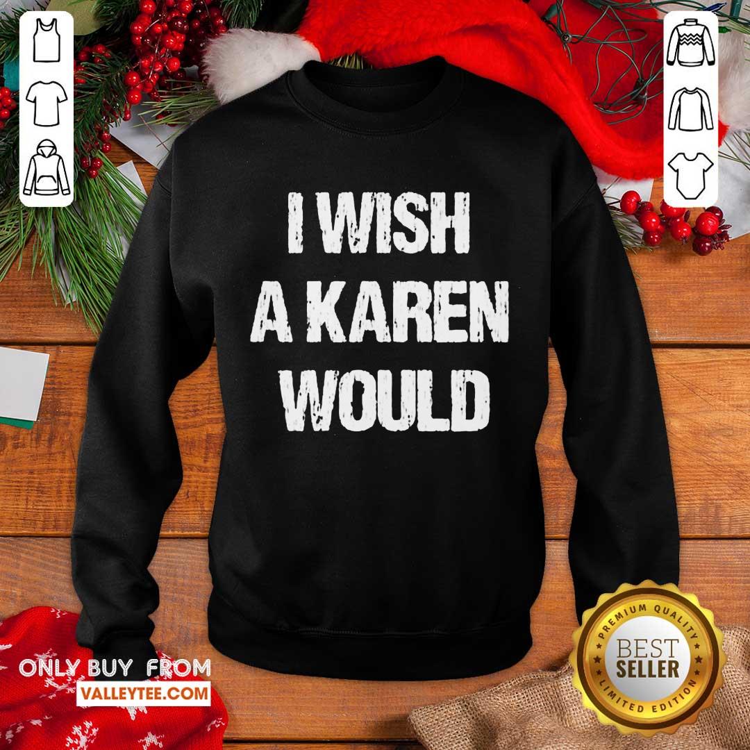 High Quality I Wish A Karen Would Shirt