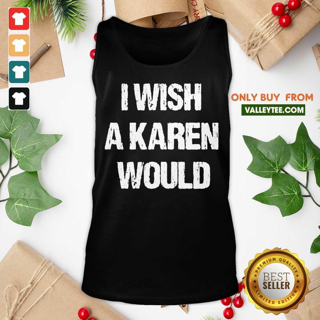 High Quality I Wish A Karen Would Shirt