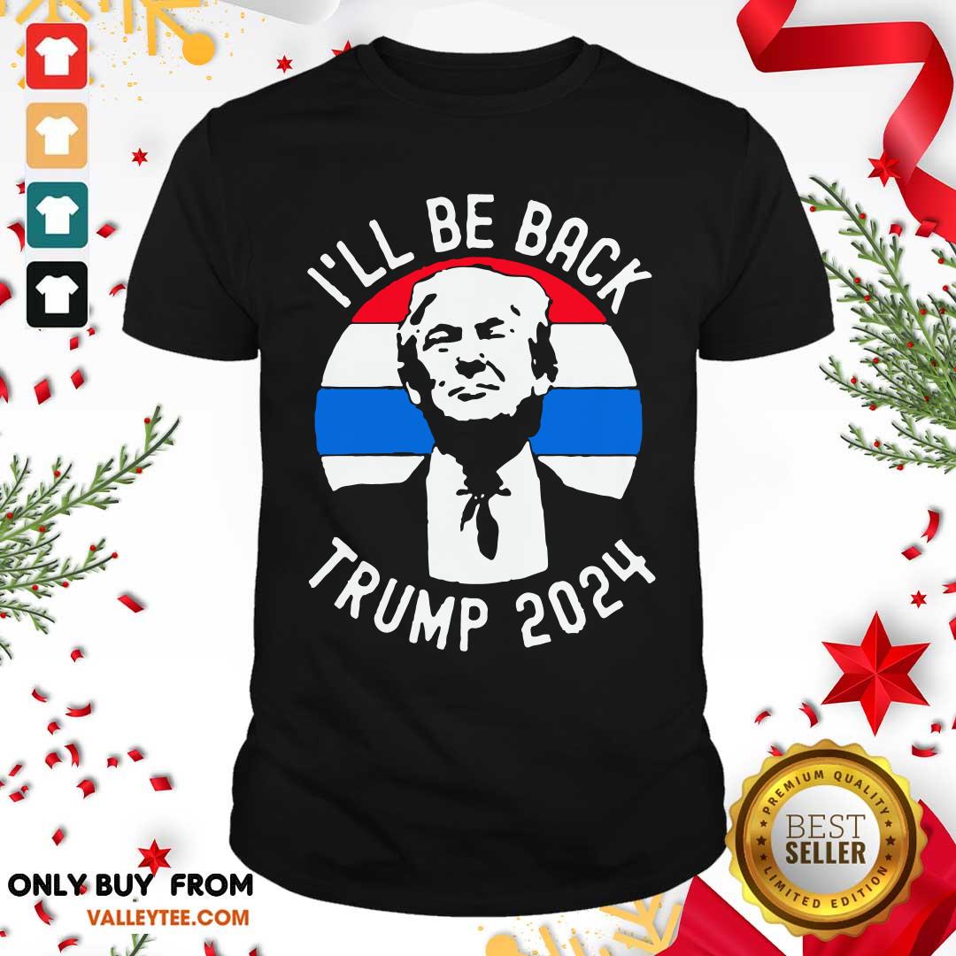High Quality I’ll Be Back Trump 2024 Vintage Shirt