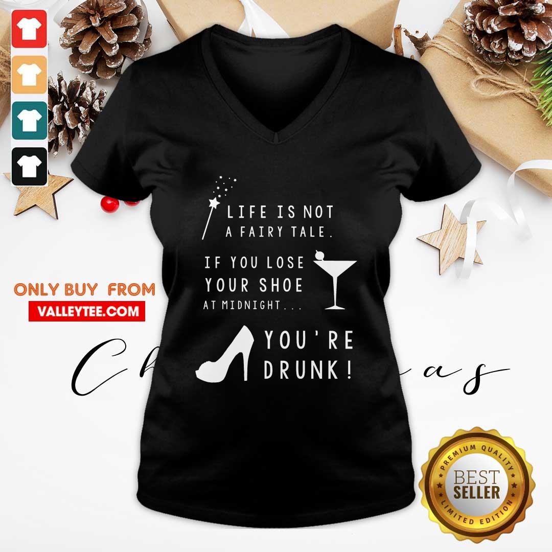 high-quality-life-is-not-a-fairy-tale-if-you-lose-your-shoe-at-midnight-youre-drunk-v-neck.jpg