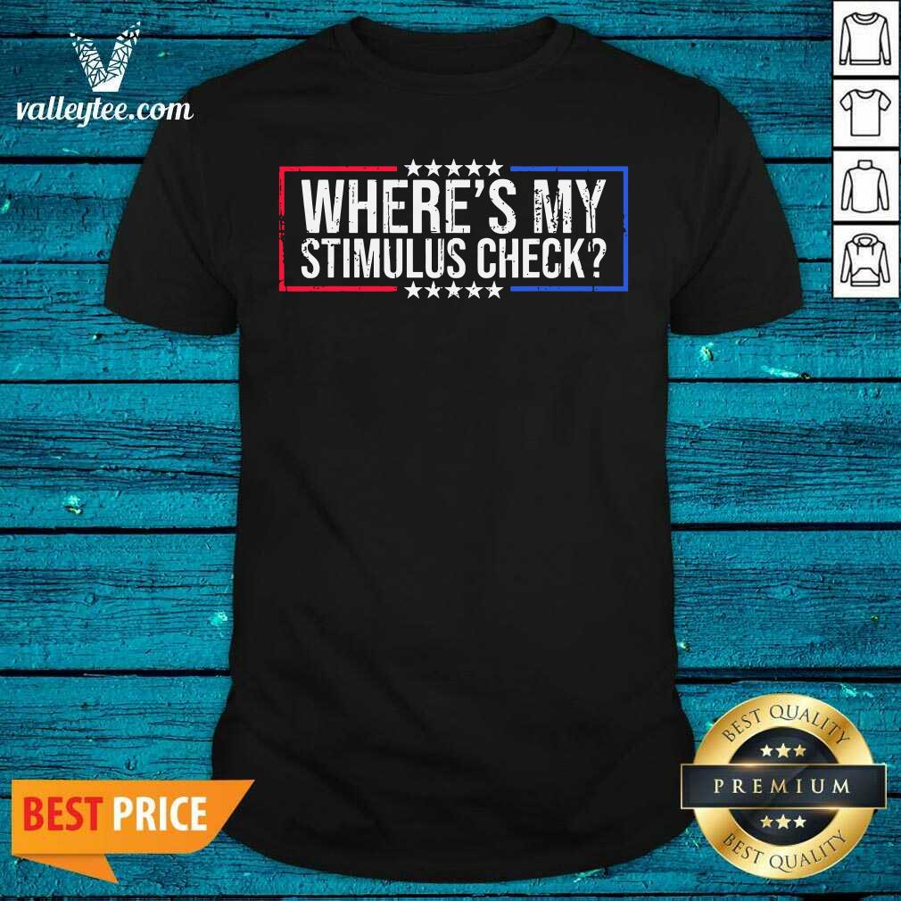 High Quality Wheres My Stimulus Check Stars Political Quote Shirt