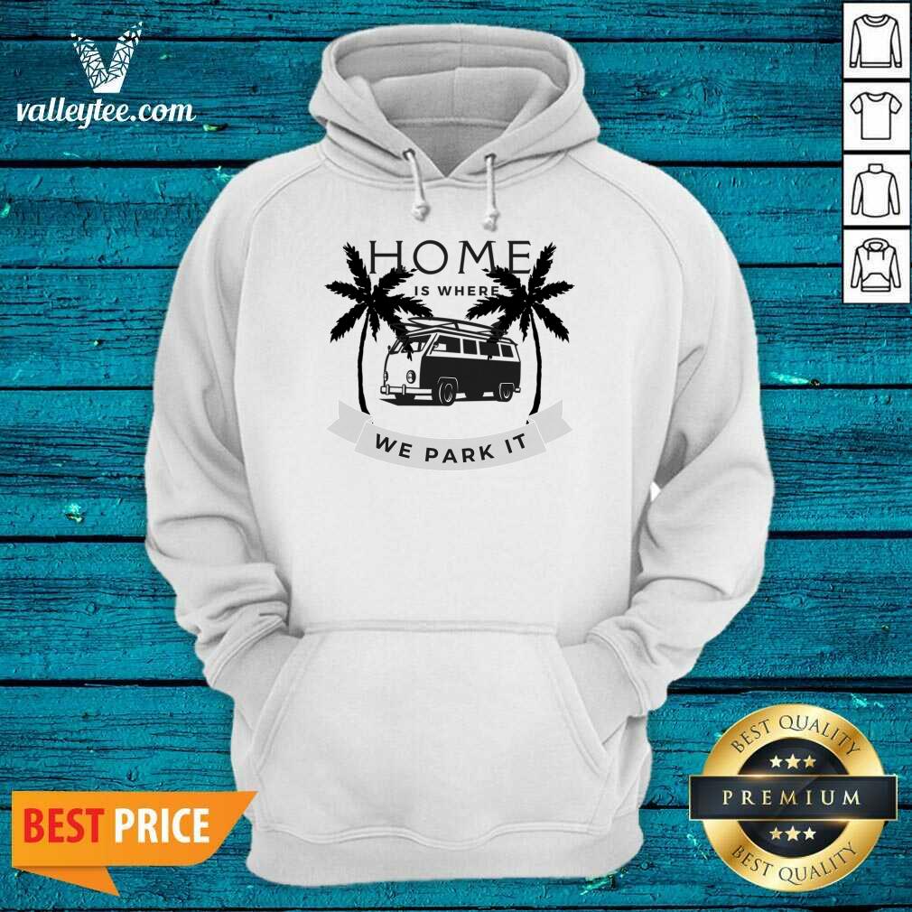 Home Is Where We Park It Shirt
