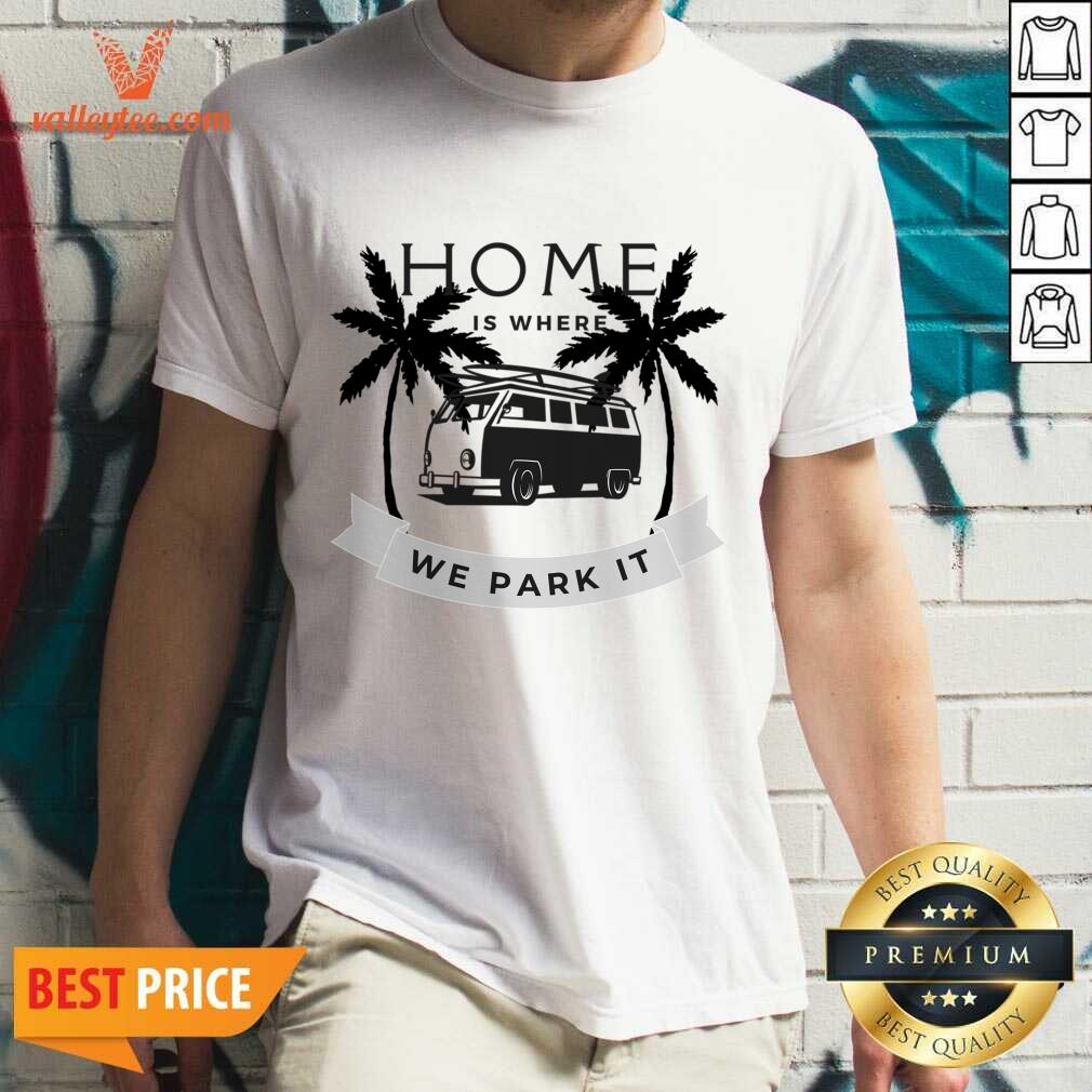 Home Is Where We Park It Shirt