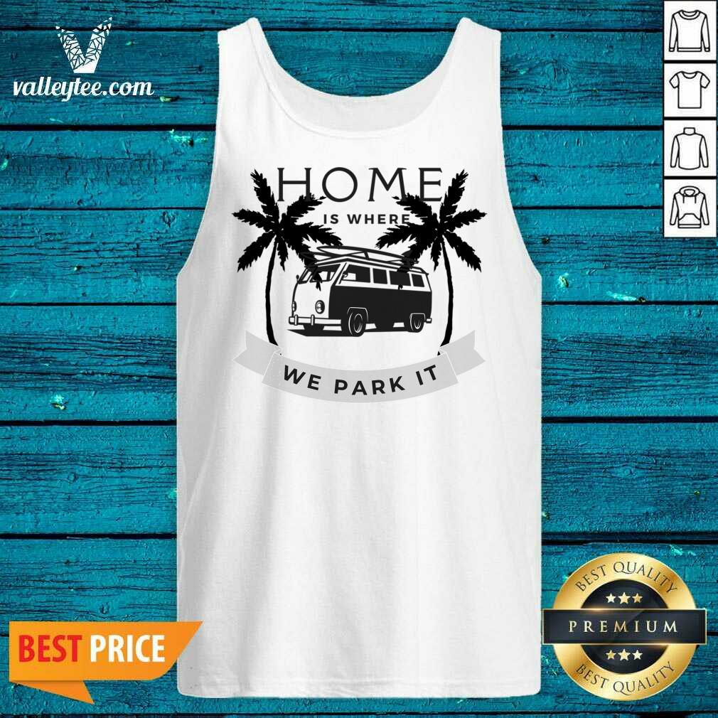 Home Is Where We Park It Shirt