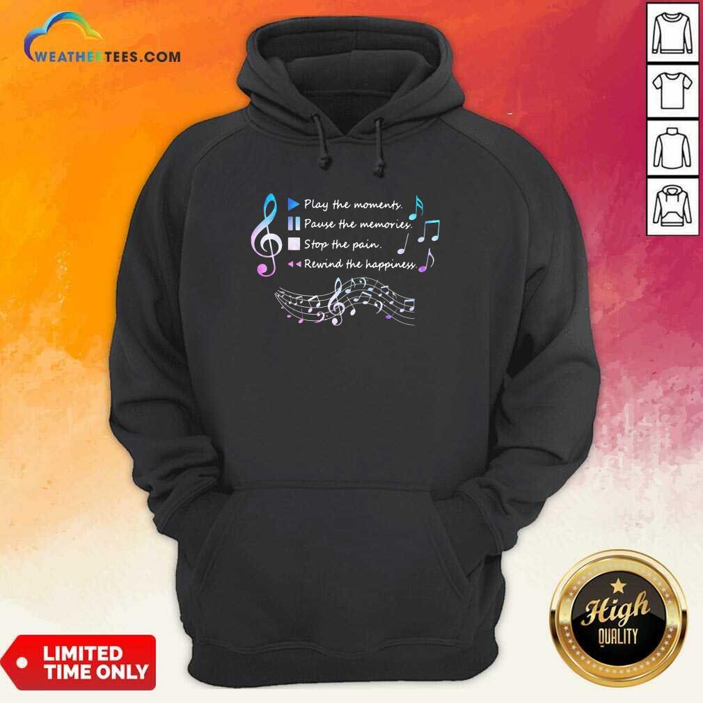 honey-play-the-momenty-pause-the-memories-stop-the-pain-rewind-the-happiness-musical-hoodie.jpg