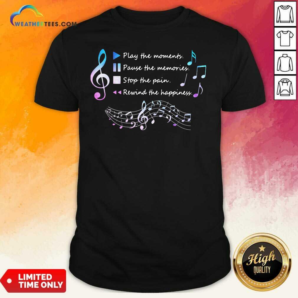 honey-play-the-momenty-pause-the-memories-stop-the-pain-rewind-the-happiness-musical-shirt.jpg
