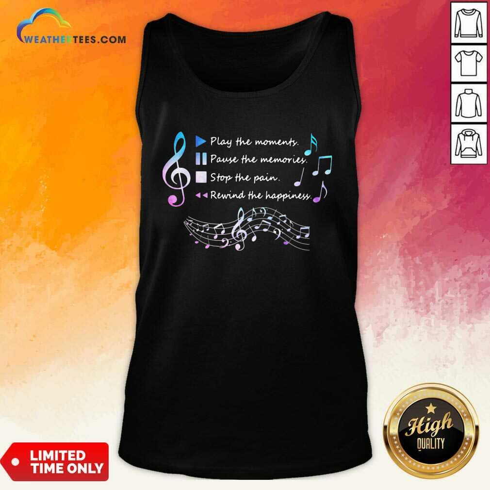 honey-play-the-momenty-pause-the-memories-stop-the-pain-rewind-the-happiness-musical-tank-top.jpg