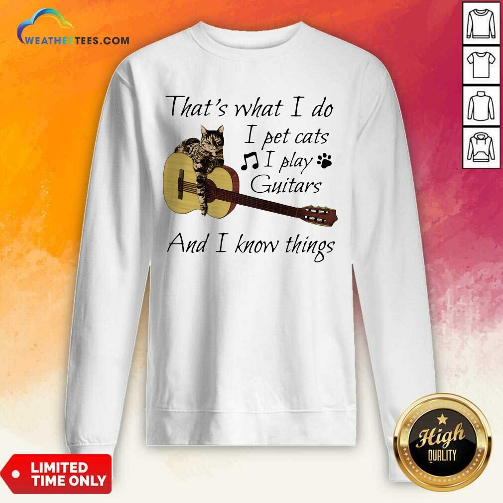 honey-thats-what-i-do-i-pet-cats-i-play-guitars-and-i-know-things-music-sweatshirt.jpg