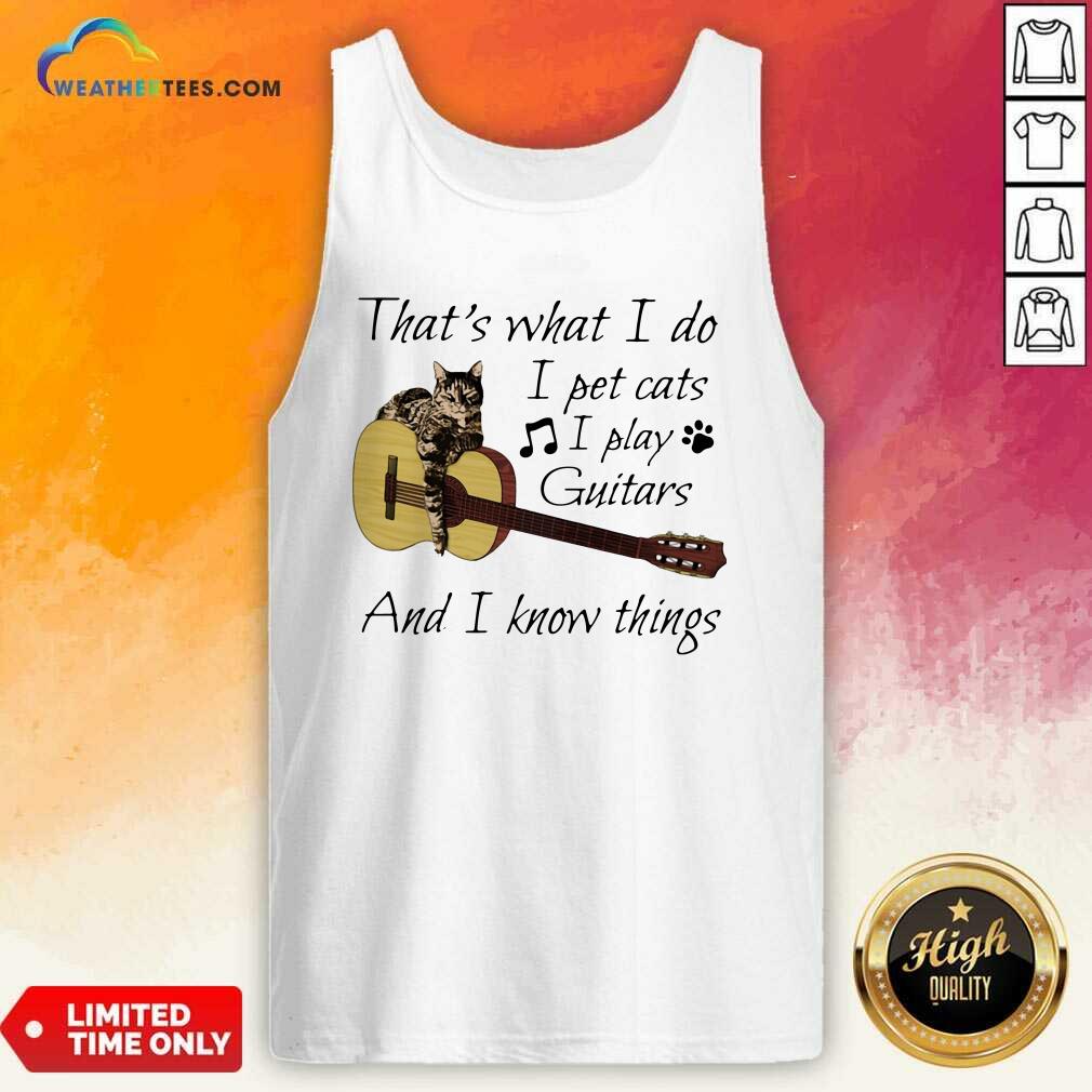honey-thats-what-i-do-i-pet-cats-i-play-guitars-and-i-know-things-music-tank-top.jpg