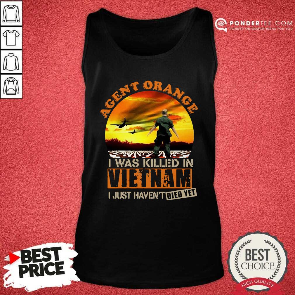 hot-agent-orange-i-was-killed-in-vietnam-veteran-i-just-havent-died-yet-tank-top.jpg