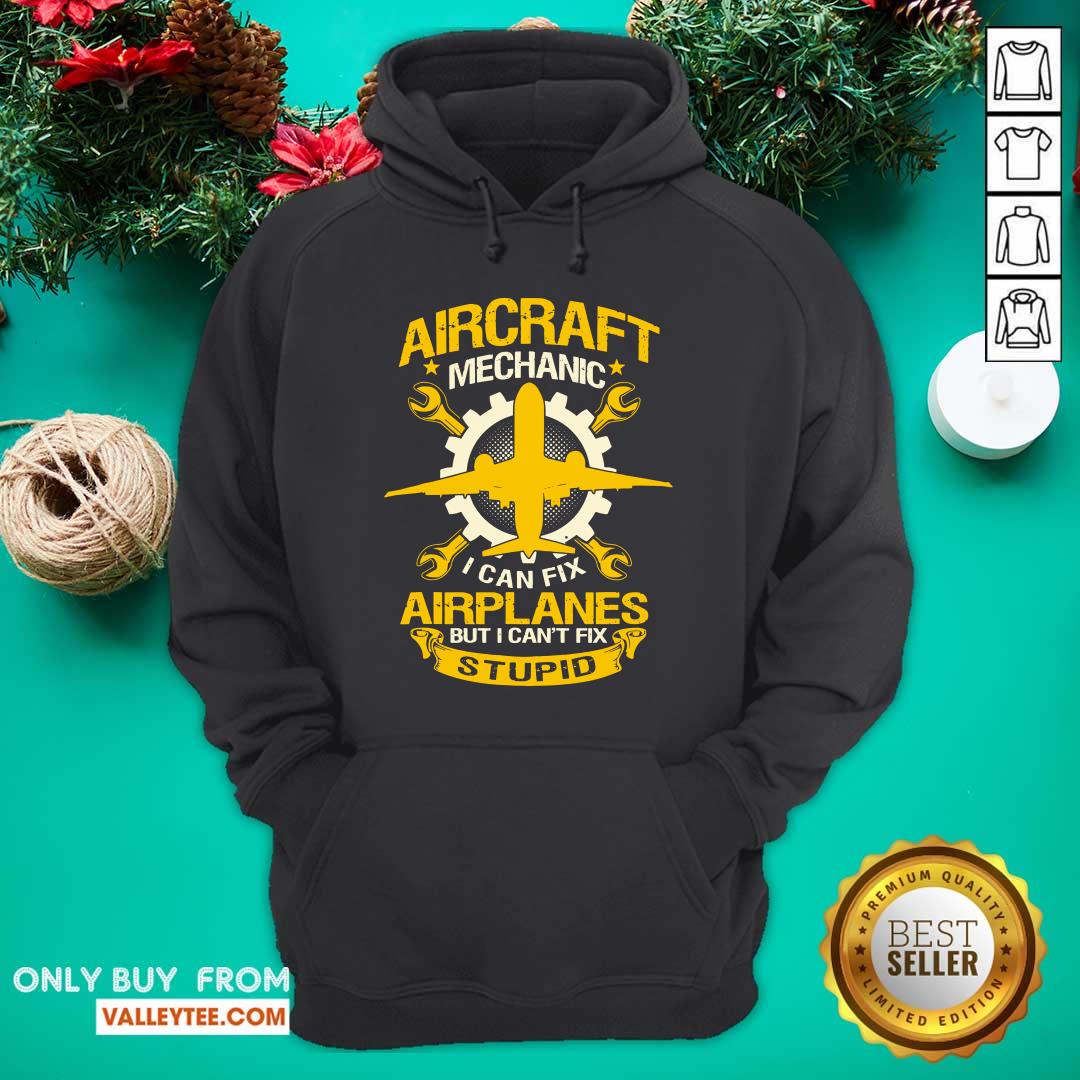 Hot Aircraft Mechanic I Can Fix Airplane But I Cant Fix Stupid Aviation Shirt
