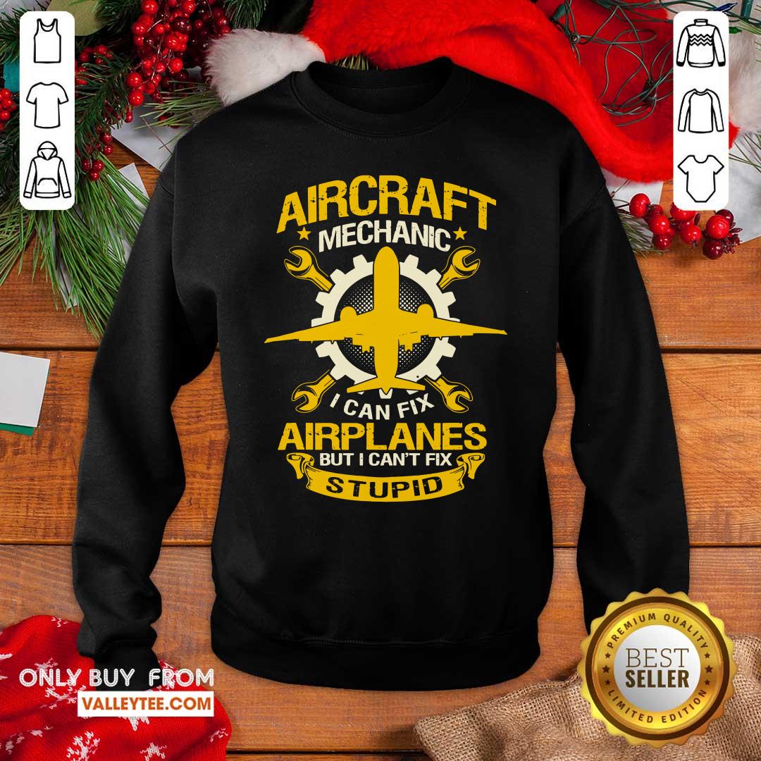 Hot Aircraft Mechanic I Can Fix Airplane But I Cant Fix Stupid Aviation Shirt