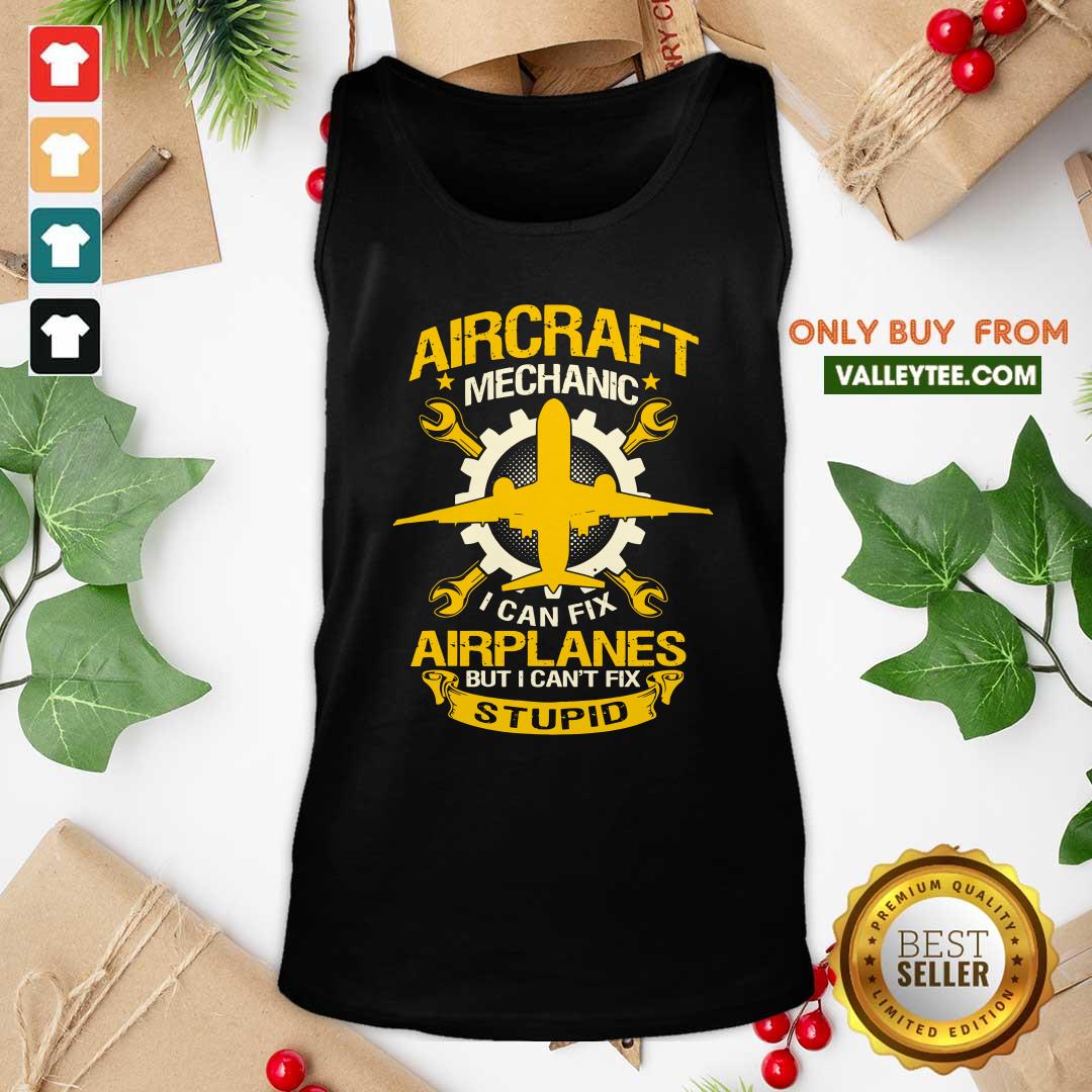 Hot Aircraft Mechanic I Can Fix Airplane But I Cant Fix Stupid Aviation Shirt