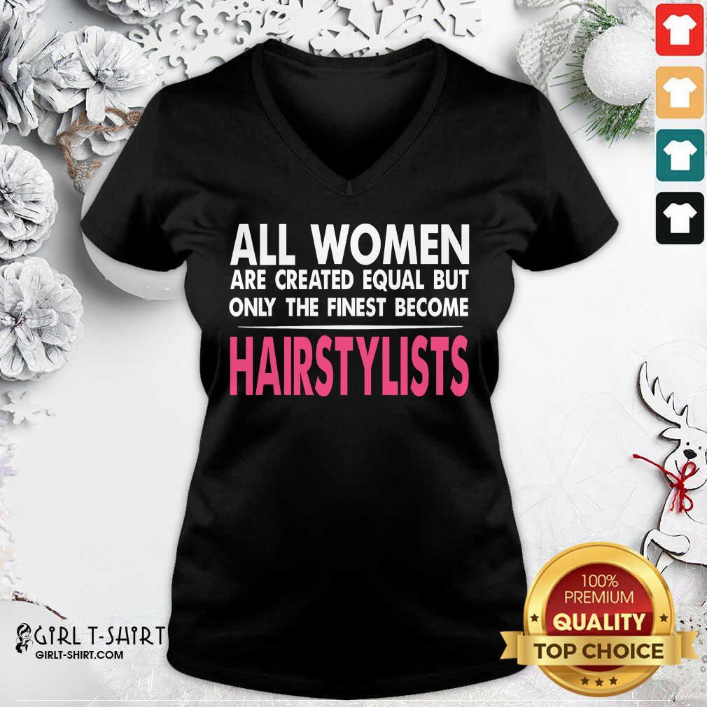 Hot All Women Are Created Equal But Only The Finest Become Hairstylists Shirt