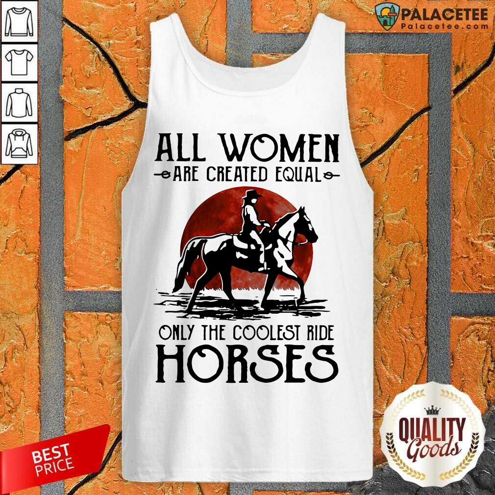 Hot All Women Are Created Equal Only The Coolest Ride Horses Moon Blood Shirt