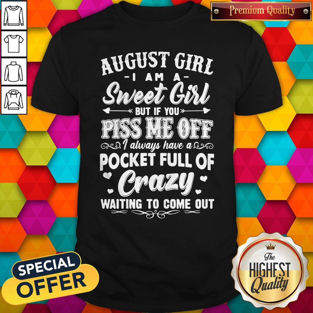 hot-august-girl-i-am-a-sweet-girl-but-if-you-piss-me-off-pocket-full-of-crazy-shirt.jpg