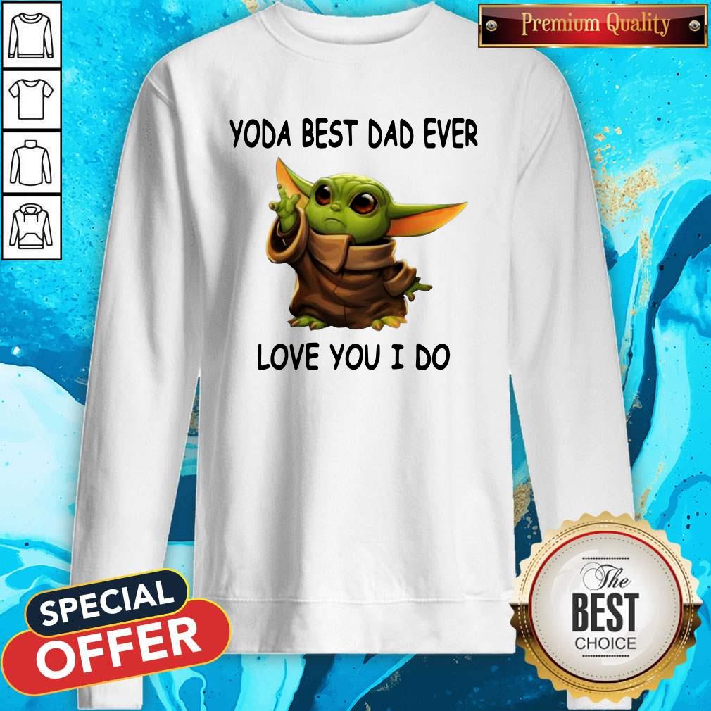 Hot Baby Yoda Best Dad Ever Love You I Do Shirt