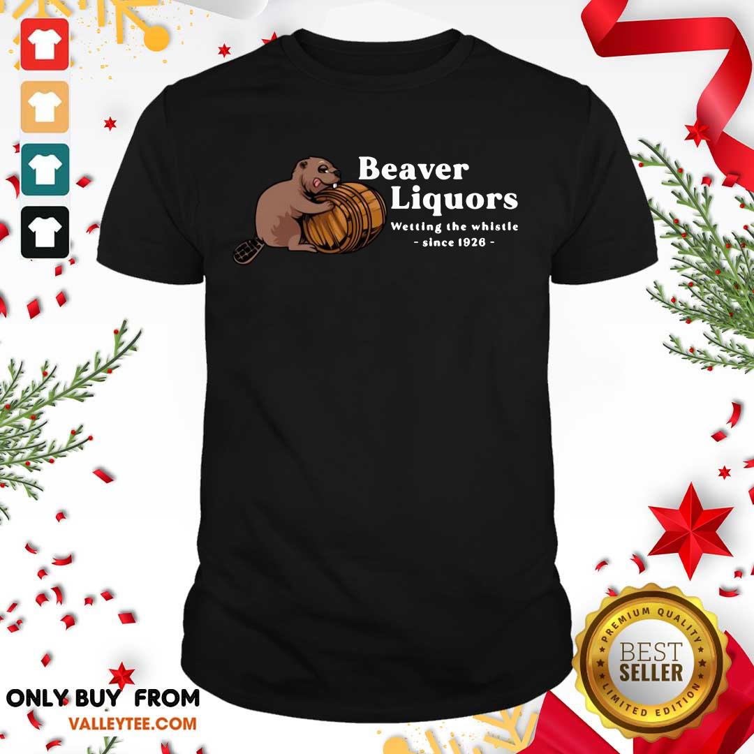 Hot Beaver Liquors Wetting The Whistle Since 1926 Shirt