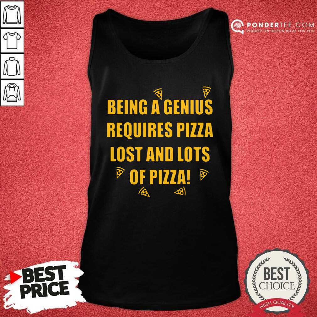 Hot Being A Genius Requires Pizza Lost And Lots Of Pizza 2021 Shirt