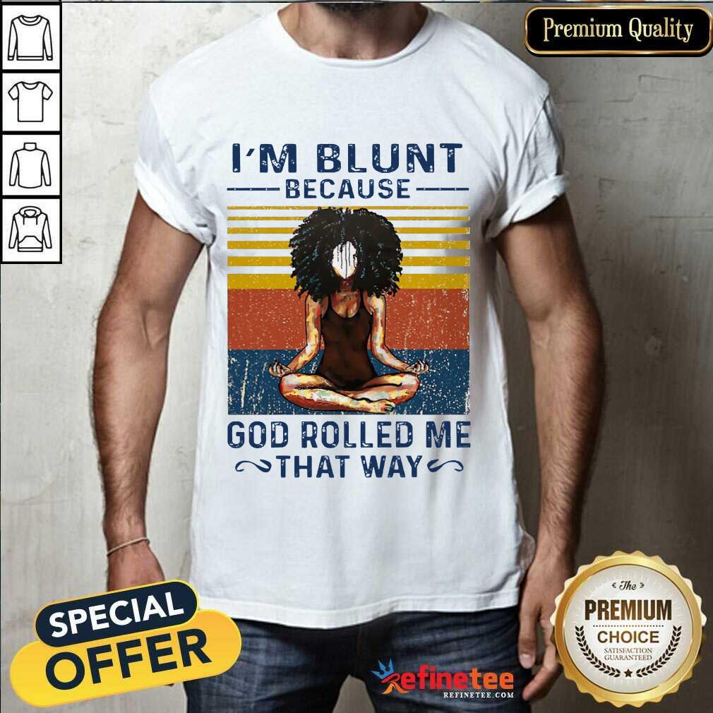 Hot Black Girl Yoga Im Blunt God Rolled Me Shirt