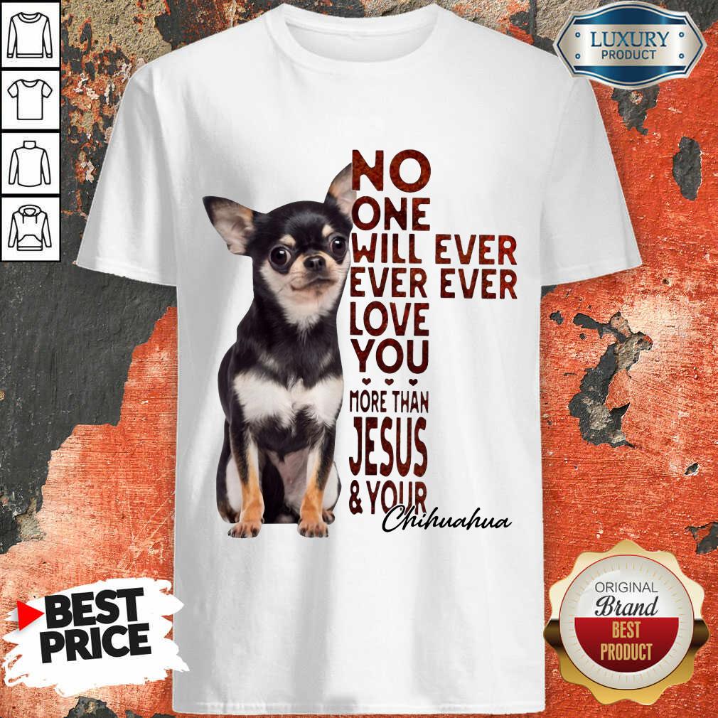Hot Chihuahua No One Will Ever Love You Shirt