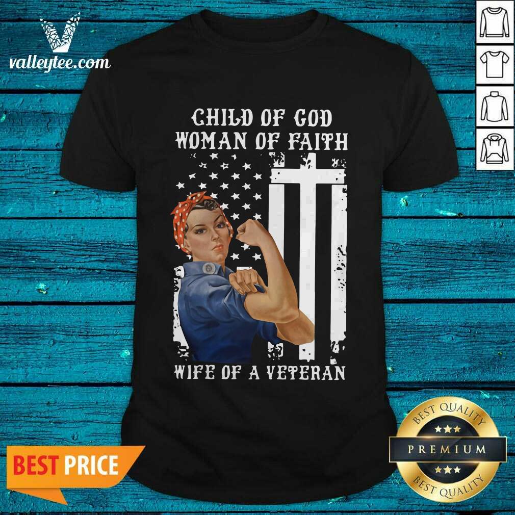 Hot Child Of God Woman Of Faith Wife Of A Veteran American Flag Shirt