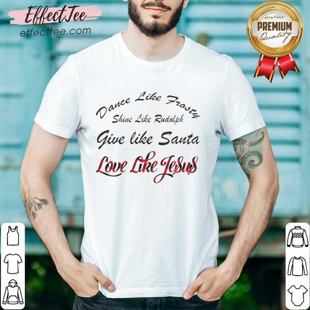 Hot Dance Like Frosty Shine Like Rudolph Love Like Jesus Xmas Shirt