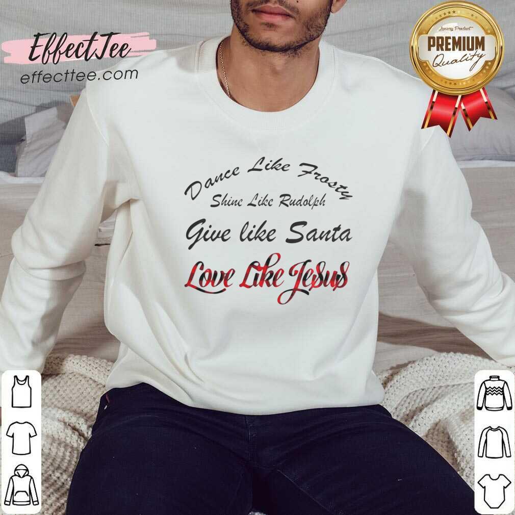 Hot Dance Like Frosty Shine Like Rudolph Love Like Jesus Xmas Shirt