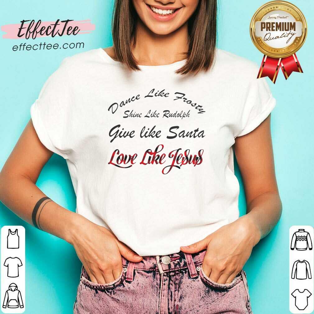 Hot Dance Like Frosty Shine Like Rudolph Love Like Jesus Xmas Shirt