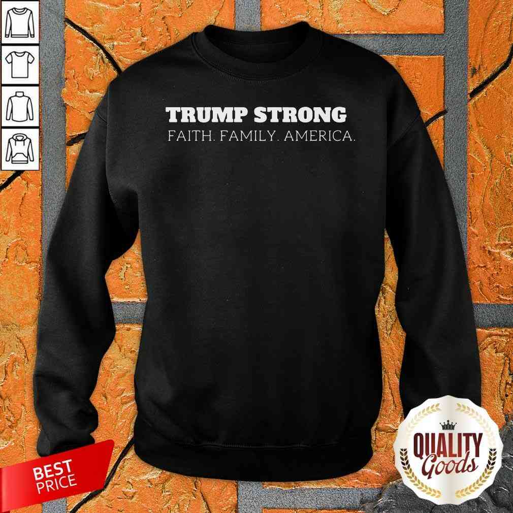 Hot Donald Trump Strong Faith Family America Shirt