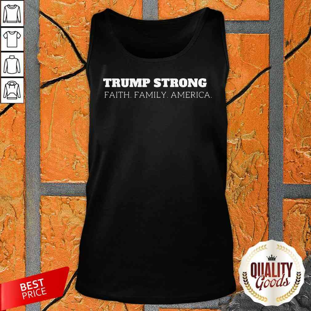Hot Donald Trump Strong Faith Family America Shirt
