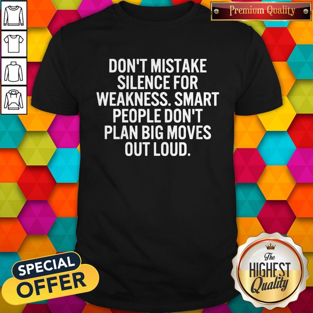 hot-dont-mistake-silence-for-weakness-smart-people-dont-plan-big-moves-out-load-shirt.jpg