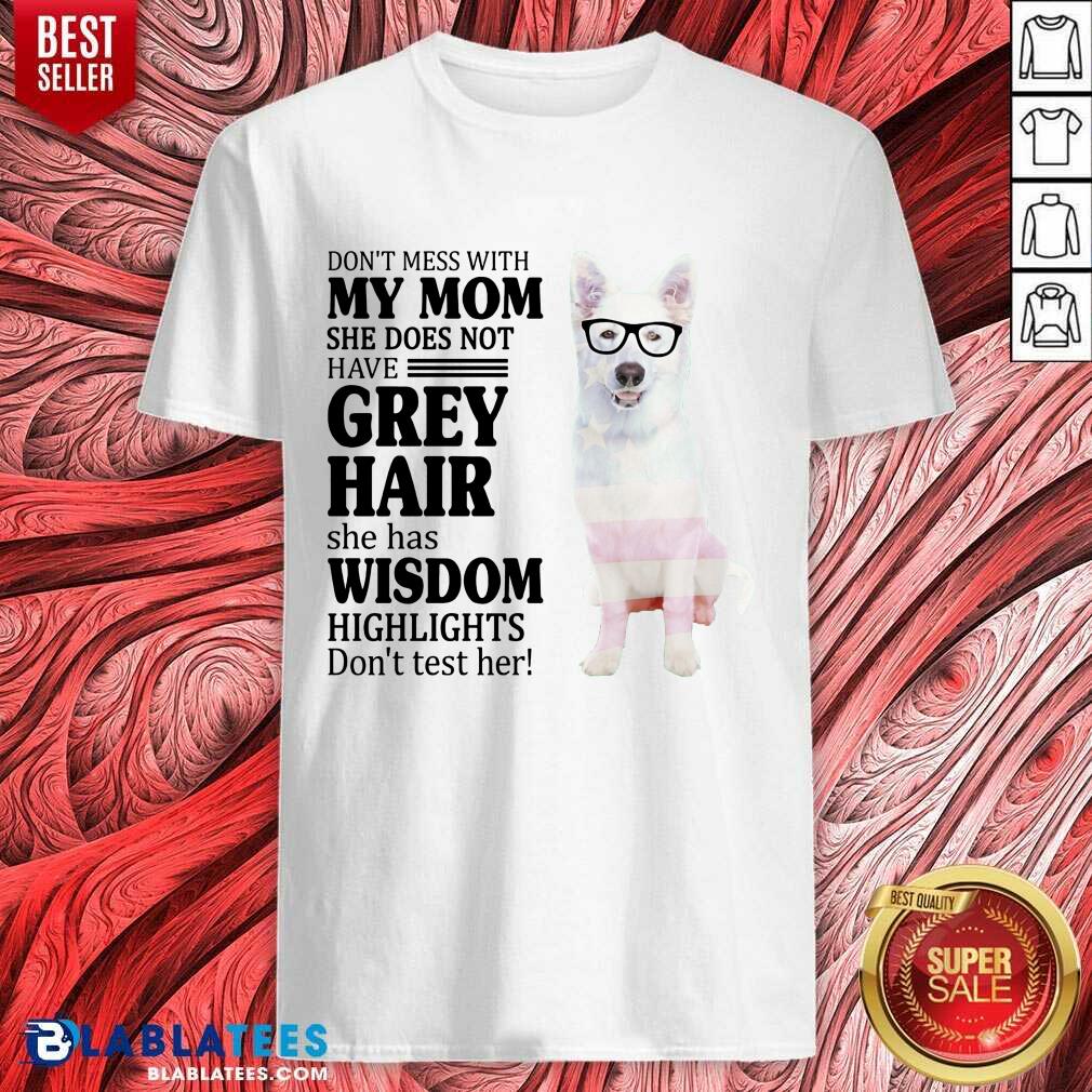 Hot German Shepherd My Mom Grey Hair Wisdom Highlights American Flag Shirt