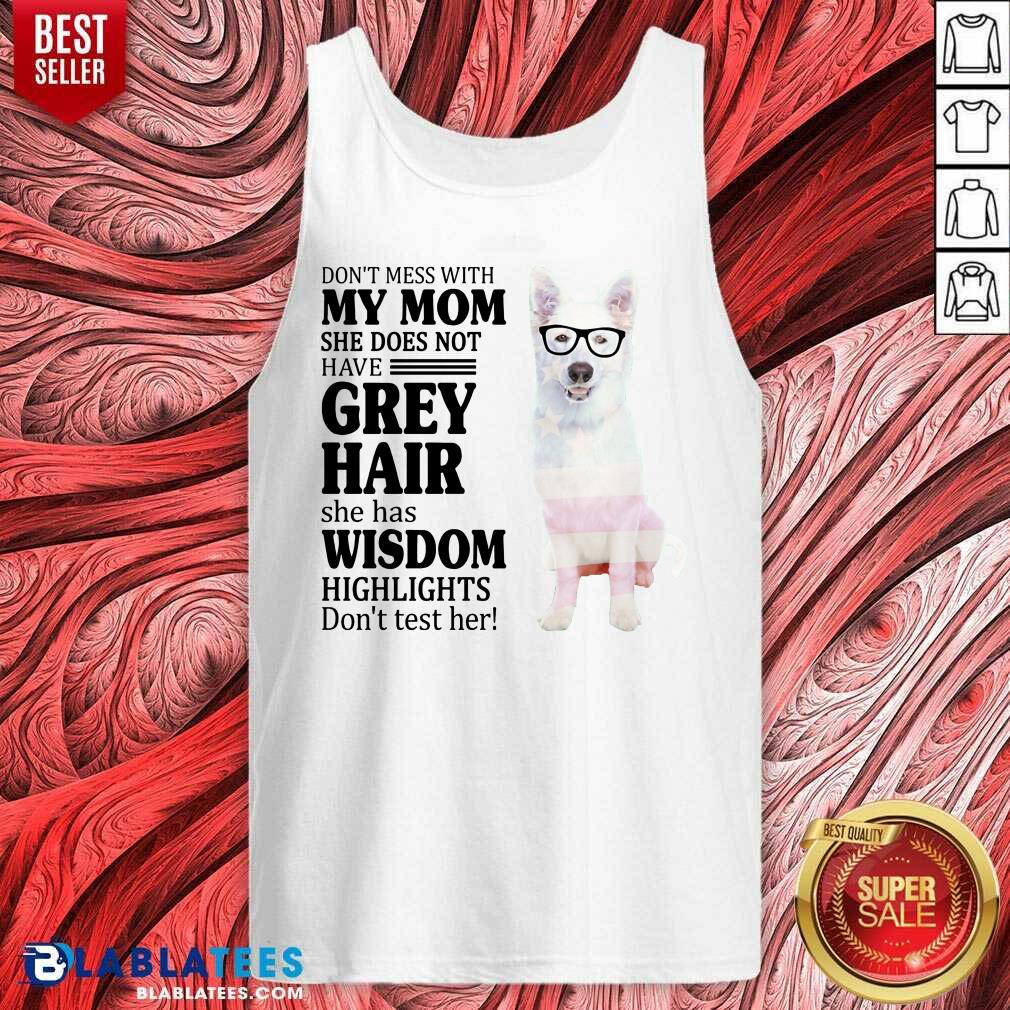 Hot German Shepherd My Mom Grey Hair Wisdom Highlights American Flag Shirt