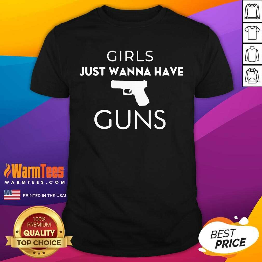 Hot Girls Just Wanna Have Guns Shirt