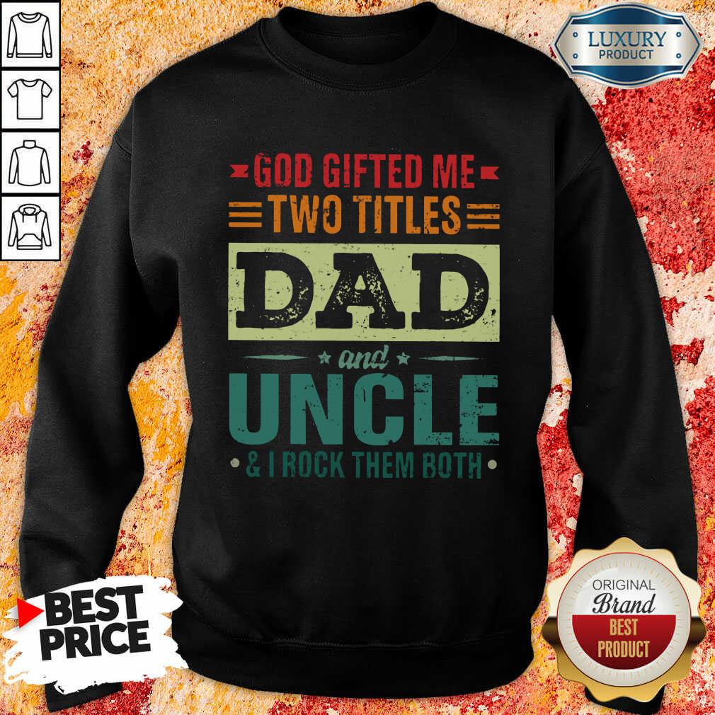 Hot God Gifted Me Two Titles Dad And Uncle Shirt