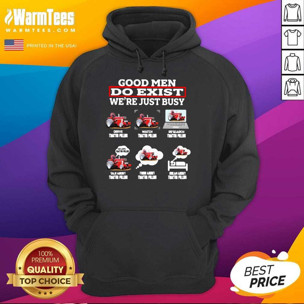 Hot Good Men Do Exist We’re Just Busy Six Things Tractor Pulling Shirt