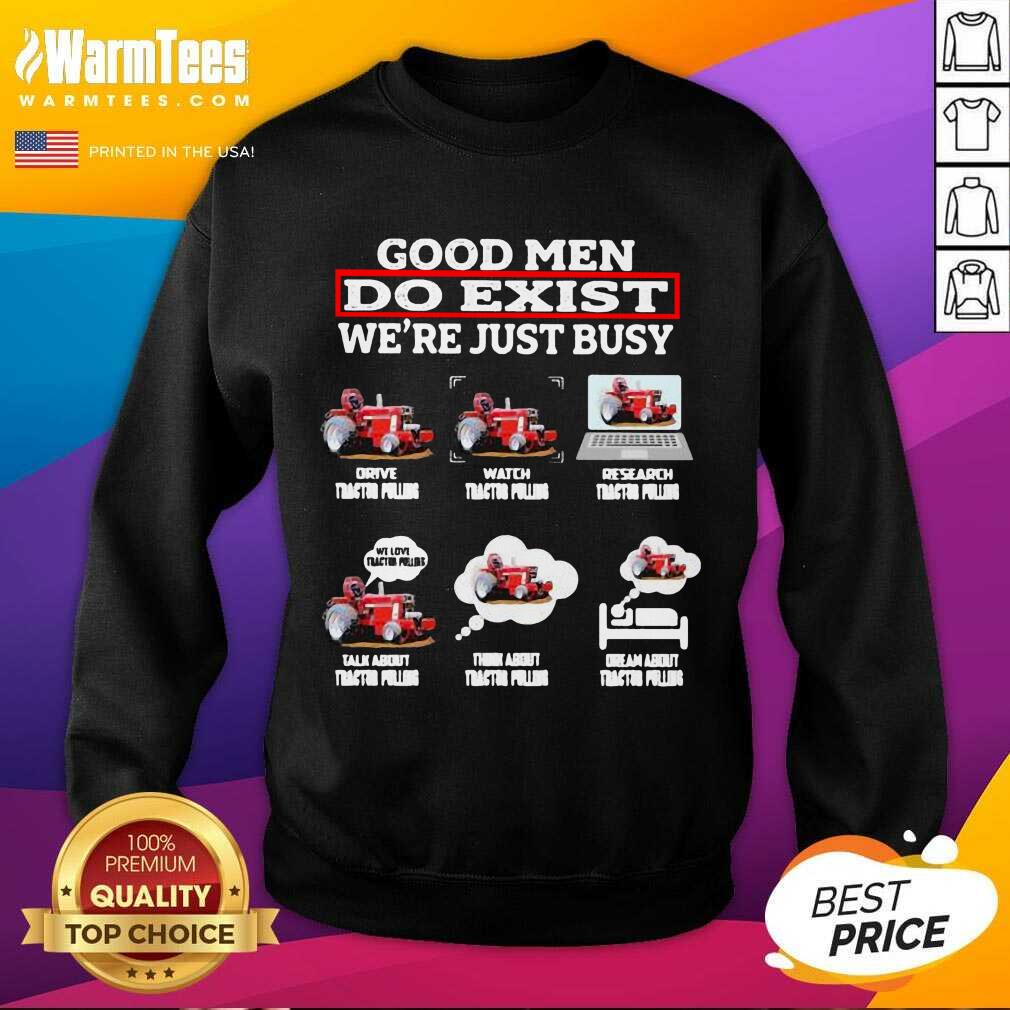 Hot Good Men Do Exist We’re Just Busy Six Things Tractor Pulling Shirt