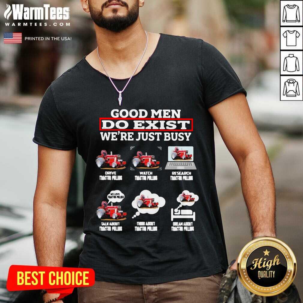 Hot Good Men Do Exist We’re Just Busy Six Things Tractor Pulling Shirt