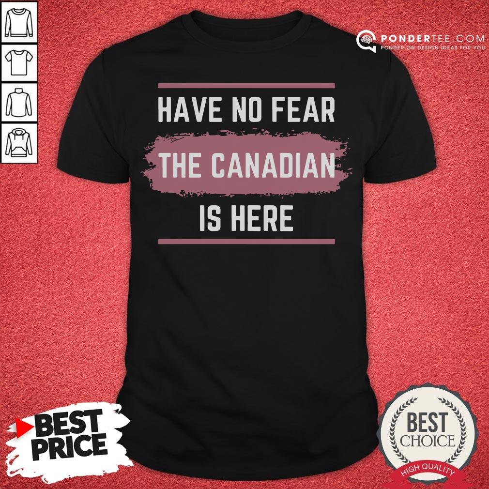 Hot Have No Fear The Canadian Is Here Meme Canada Patriotic Shirt