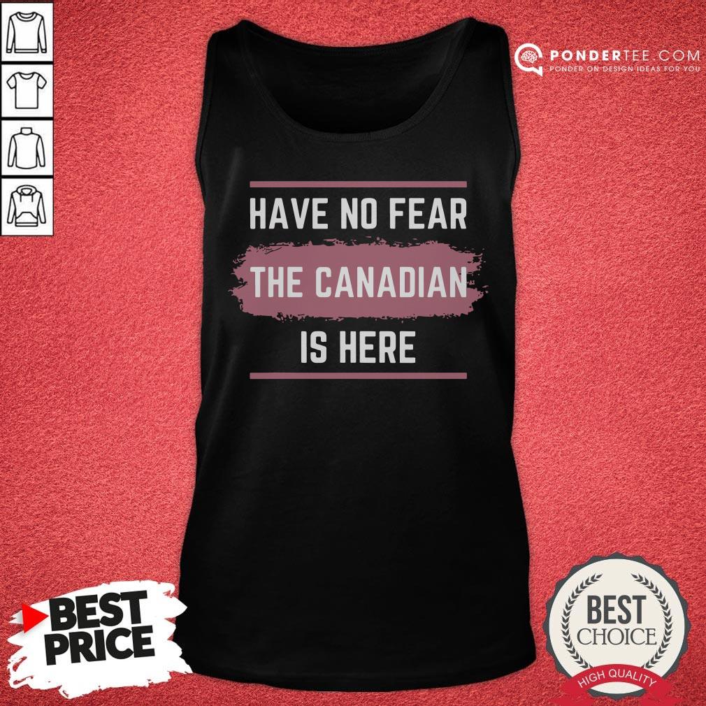 Hot Have No Fear The Canadian Is Here Meme Canada Patriotic Shirt