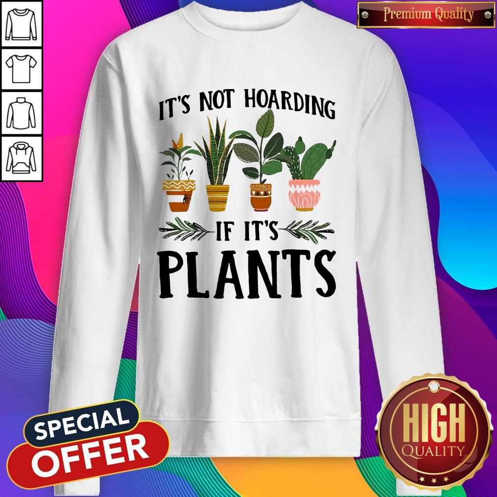 Hot How You Like That It’s Not Hoarding If It’s Plants Shirt