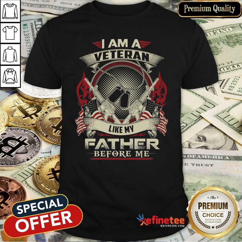 Hot I Am A Veteran Like My Father Before Me Shirt