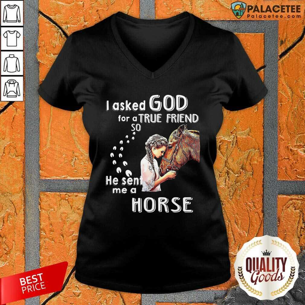 Hot I Asked God For A True Friend So He Sent Me A Horse Shirt